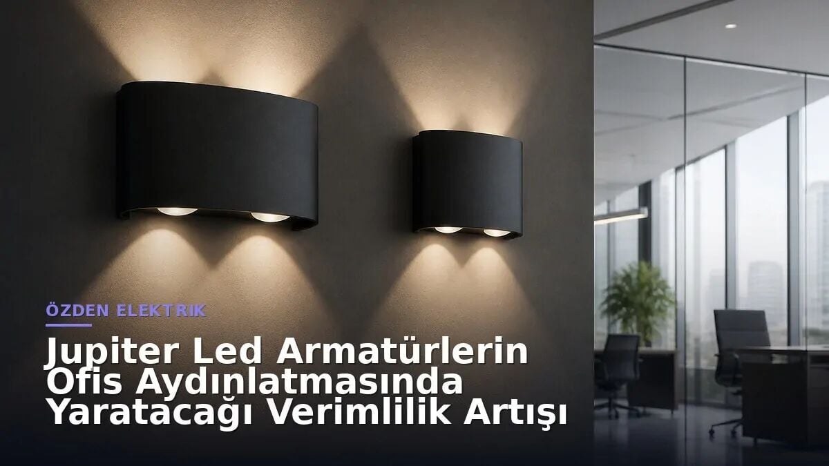 Jupiter Led Armatürlerin Ofis Aydınlatmasında Yaratacağı Verimlilik Artışı