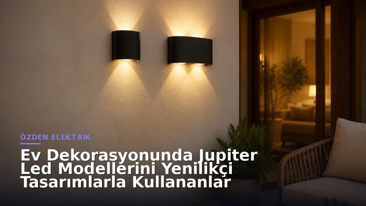 Ev Dekorasyonunda Jupiter Led Modellerini Yenilikçi Tasarımlarla Kullananlar